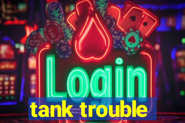 tank trouble